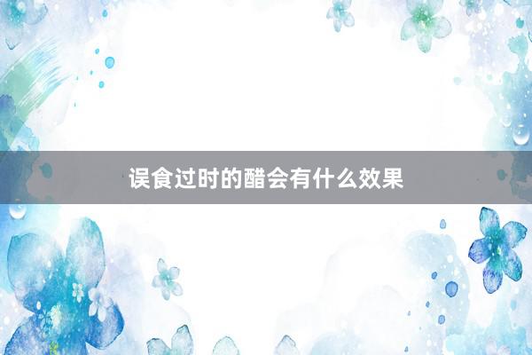 误食过时的醋会有什么效果